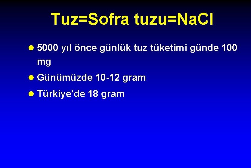 Tuz=Sofra tuzu=Na. Cl l 5000 yıl önce günlük tuz tüketimi günde 100 mg l