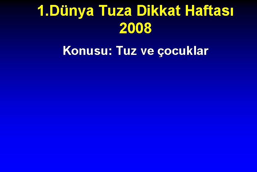 1. Dünya Tuza Dikkat Haftası 2008 Konusu: Tuz ve çocuklar 