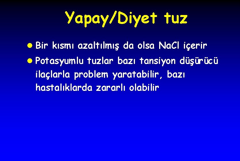 Yapay/Diyet tuz l Bir kısmı azaltılmış da olsa Na. Cl içerir l Potasyumlu tuzlar