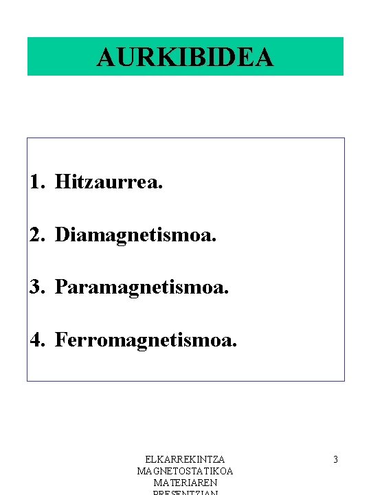 AURKIBIDEA 1. Hitzaurrea. 2. Diamagnetismoa. 3. Paramagnetismoa. 4. Ferromagnetismoa. ELKARREKINTZA MAGNETOSTATIKOA MATERIAREN 3 