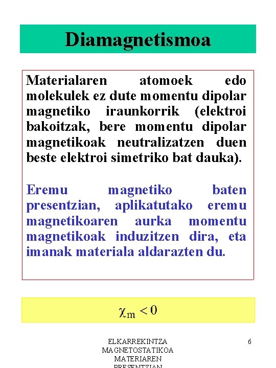 Diamagnetismoa Materialaren atomoek edo molekulek ez dute momentu dipolar magnetiko iraunkorrik (elektroi bakoitzak, bere