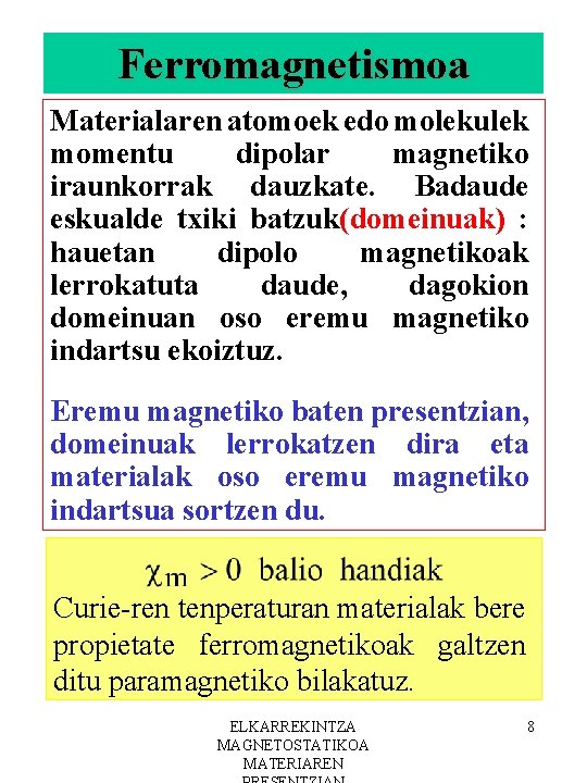 Ferromagnetismoa Materialaren atomoek edo molekulek momentu dipolar magnetiko iraunkorrak dauzkate. Badaude eskualde txiki batzuk(domeinuak)