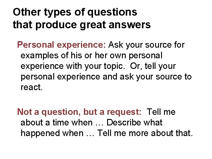 Other types of questions that produce great answers Personal experience: Ask your source for