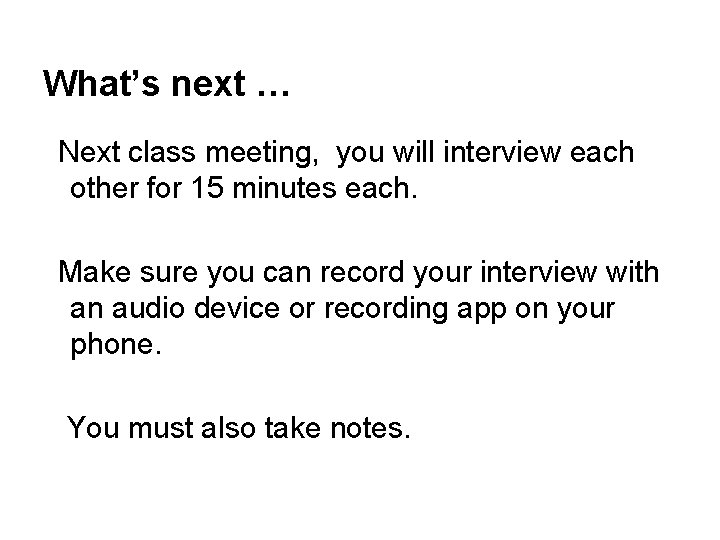 What’s next … Next class meeting, you will interview each other for 15 minutes