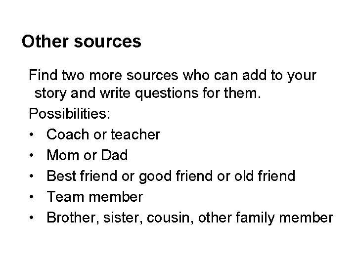 Other sources Find two more sources who can add to your story and write