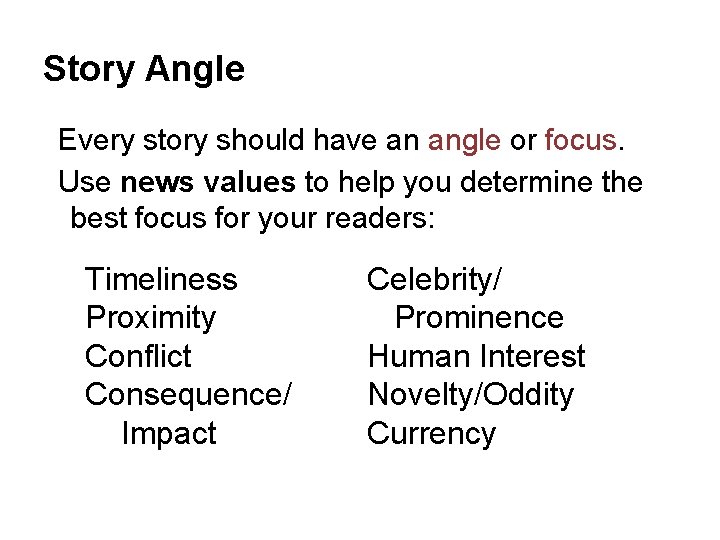 Story Angle Every story should have an angle or focus. Use news values to