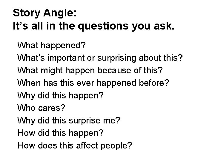 Story Angle: It’s all in the questions you ask. What happened? What’s important or