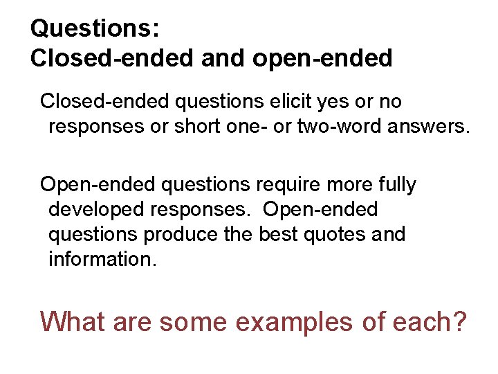 Questions: Closed-ended and open-ended Closed-ended questions elicit yes or no responses or short one-