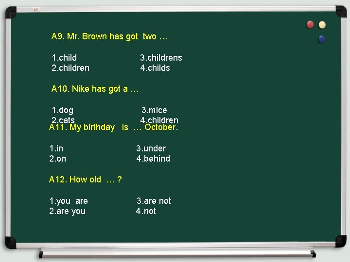 A 9. Mr. Brown has got two … 1. child 3. childrens 2. children