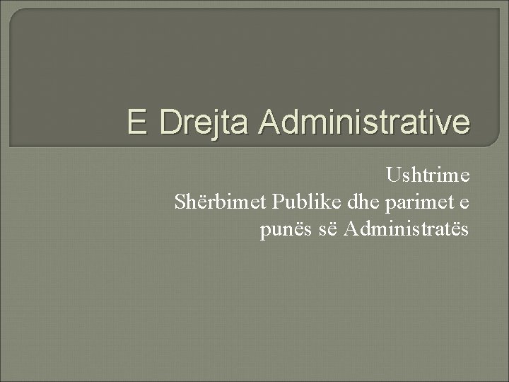 E Drejta Administrative Ushtrime Shërbimet Publike dhe parimet e punës së Administratës 