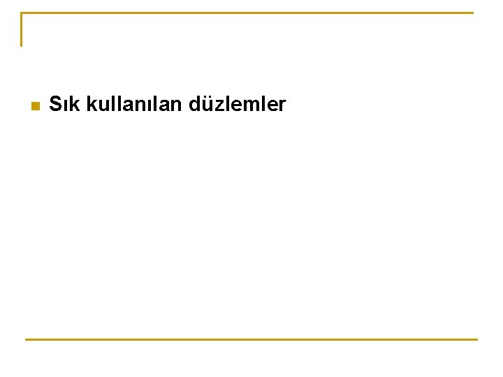 n Sık kullanılan düzlemler n Sık kullanılan düzlemler