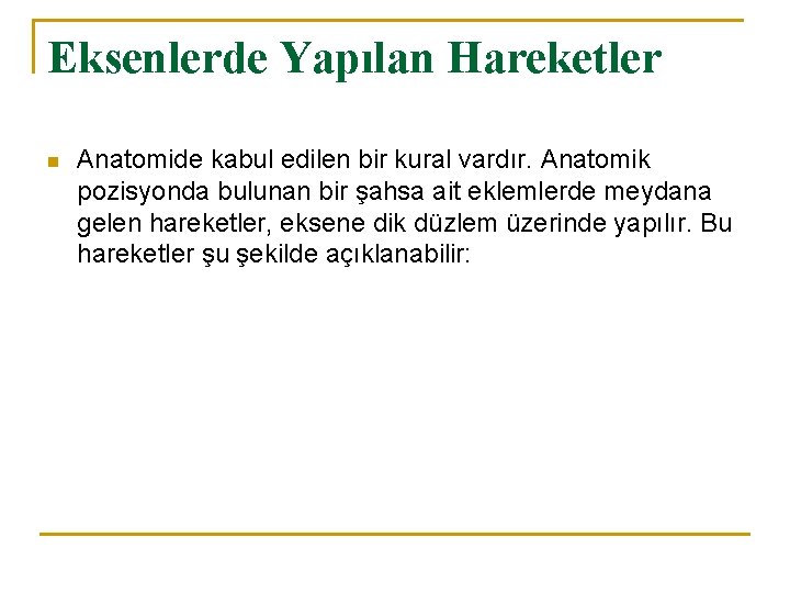 Eksenlerde Yapılan Hareketler n Anatomide kabul edilen bir kural vardır. Anatomik pozisyonda bulunan bir Eksenlerde Yapılan Hareketler n Anatomide kabul edilen bir kural vardır. Anatomik pozisyonda bulunan bir