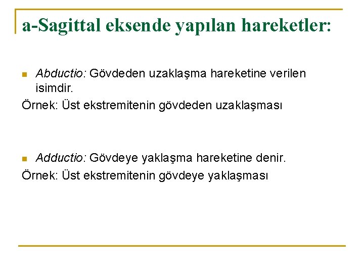 a-Sagittal eksende yapılan hareketler: Abductio: Gövdeden uzaklaşma hareketine verilen isimdir. Örnek: Üst ekstremitenin gövdeden a-Sagittal eksende yapılan hareketler: Abductio: Gövdeden uzaklaşma hareketine verilen isimdir. Örnek: Üst ekstremitenin gövdeden
