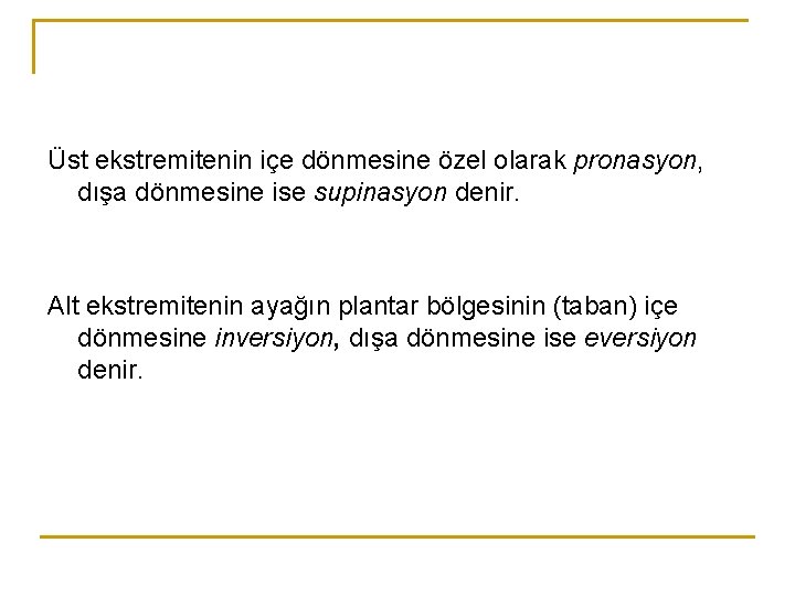 Üst ekstremitenin içe dönmesine özel olarak pronasyon, dışa dönmesine ise supinasyon denir. Alt ekstremitenin Üst ekstremitenin içe dönmesine özel olarak pronasyon, dışa dönmesine ise supinasyon denir. Alt ekstremitenin