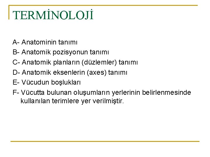 TERMİNOLOJİ A- Anatominin tanımı B- Anatomik pozisyonun tanımı C- Anatomik planların (düzlemler) tanımı D- TERMİNOLOJİ A- Anatominin tanımı B- Anatomik pozisyonun tanımı C- Anatomik planların (düzlemler) tanımı D-