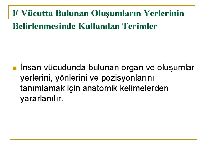 F-Vücutta Bulunan Oluşumların Yerlerinin Belirlenmesinde Kullanılan Terimler n İnsan vücudunda bulunan organ ve oluşumlar F-Vücutta Bulunan Oluşumların Yerlerinin Belirlenmesinde Kullanılan Terimler n İnsan vücudunda bulunan organ ve oluşumlar