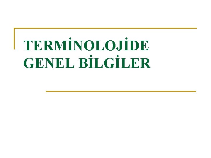 TERMİNOLOJİDE GENEL BİLGİLER TERMİNOLOJİDE GENEL BİLGİLER