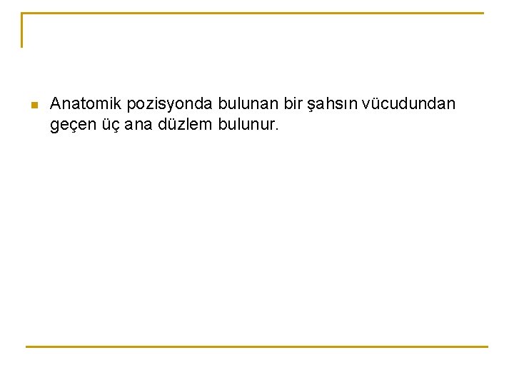 n Anatomik pozisyonda bulunan bir şahsın vücudundan geçen üç ana düzlem bulunur. n Anatomik pozisyonda bulunan bir şahsın vücudundan geçen üç ana düzlem bulunur.