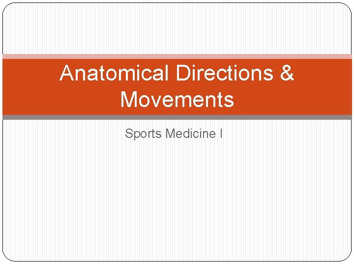 Anatomical Directions & Movements Sports Medicine I 