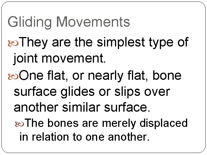 Gliding Movements They are the simplest type of joint movement. One flat, or nearly