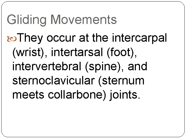 Gliding Movements They occur at the intercarpal (wrist), intertarsal (foot), intervertebral (spine), and sternoclavicular