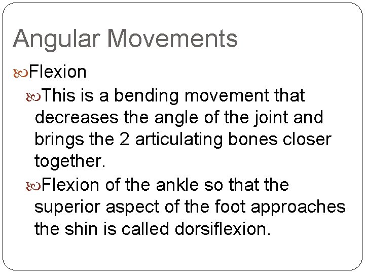 Angular Movements Flexion This is a bending movement that decreases the angle of the