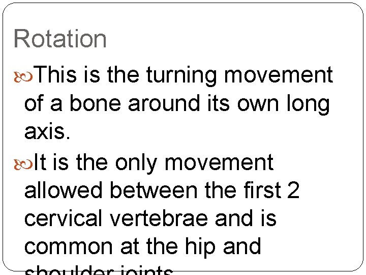 Rotation This is the turning movement of a bone around its own long axis.