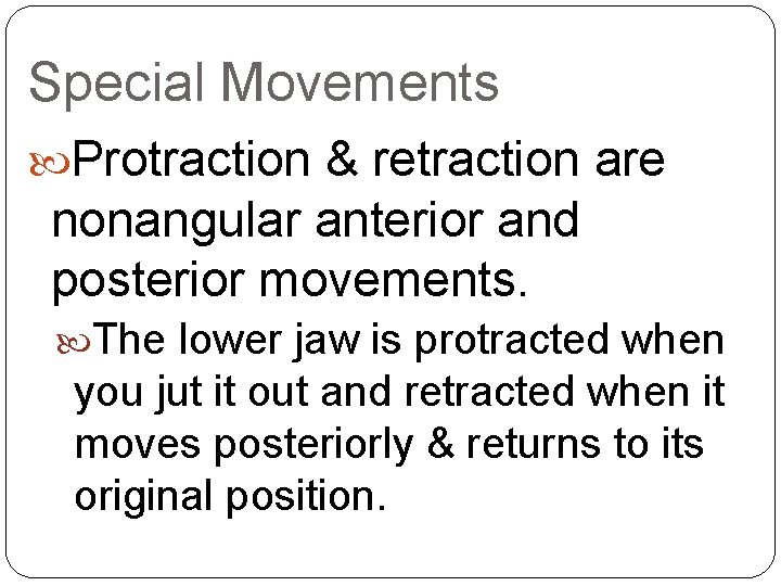 Special Movements Protraction & retraction are nonangular anterior and posterior movements. The lower jaw