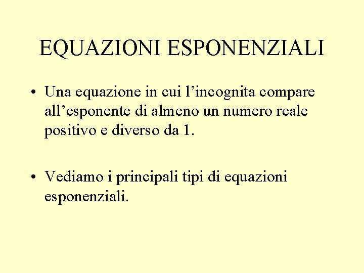 EQUAZIONI ESPONENZIALI • Una equazione in cui l’incognita compare all’esponente di almeno un numero