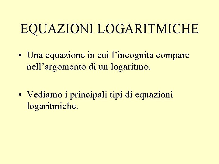 EQUAZIONI LOGARITMICHE • Una equazione in cui l’incognita compare nell’argomento di un logaritmo. •