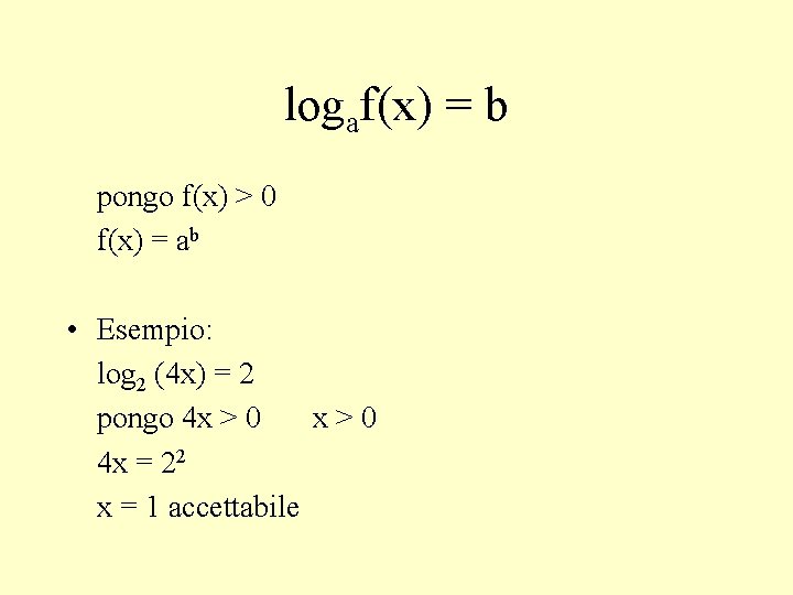 logaf(x) = b pongo f(x) > 0 f(x) = ab • Esempio: log 2