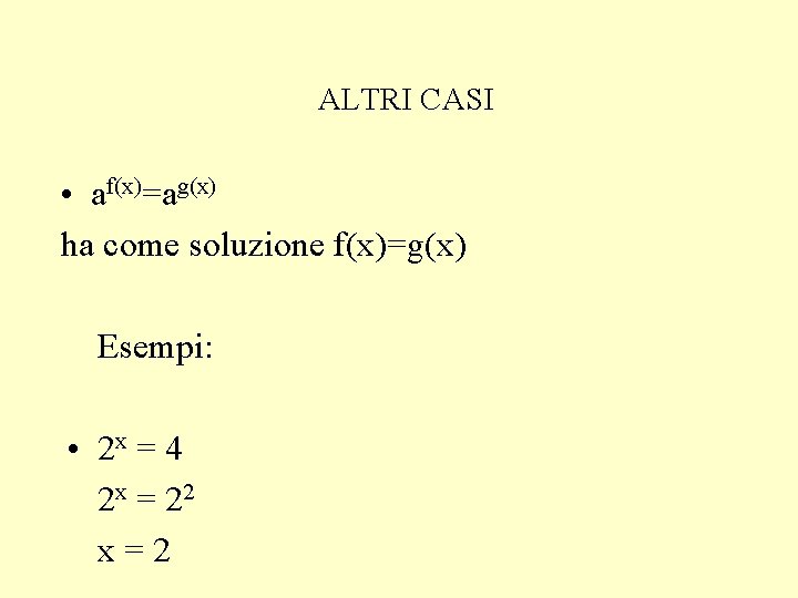 ALTRI CASI • af(x)=ag(x) ha come soluzione f(x)=g(x) Esempi: • 2 x = 4