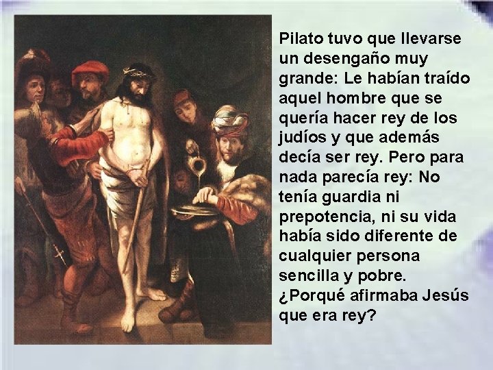 Pilato tuvo que llevarse un desengaño muy grande: Le habían traído aquel hombre que Pilato tuvo que llevarse un desengaño muy grande: Le habían traído aquel hombre que