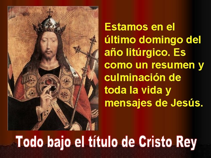 Estamos en el último domingo del año litúrgico. Es como un resumen y culminación Estamos en el último domingo del año litúrgico. Es como un resumen y culminación