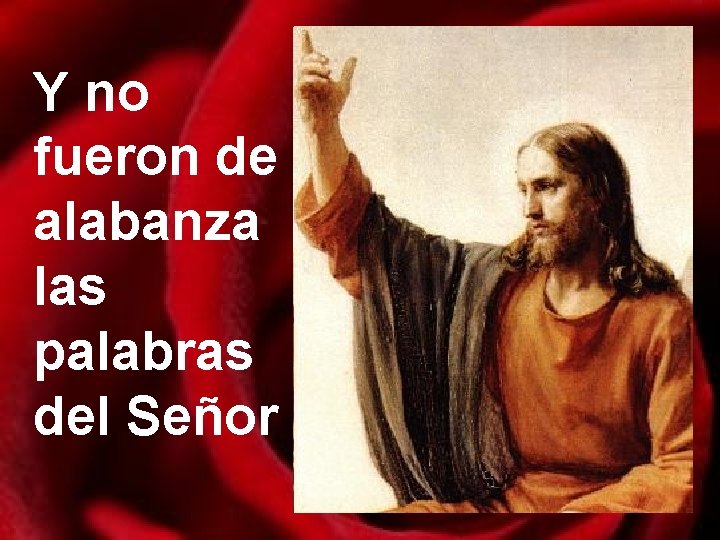 Y no fueron de alabanza las palabras del Señor Y no fueron de alabanza las palabras del Señor