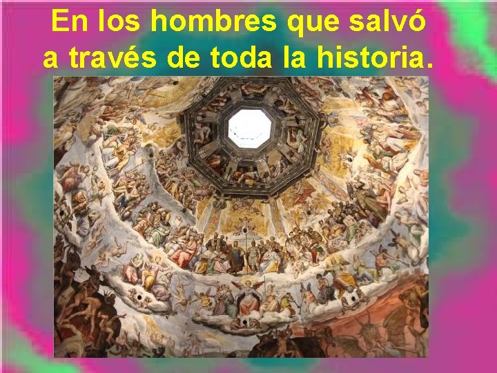En los hombres que salvó a través de toda la historia. En los hombres que salvó a través de toda la historia.