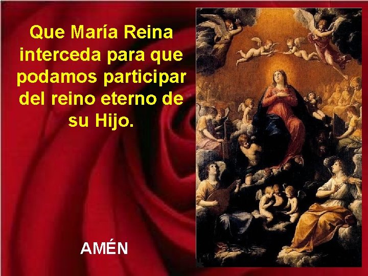 Que María Reina interceda para que podamos participar del reino eterno de su Hijo. Que María Reina interceda para que podamos participar del reino eterno de su Hijo.