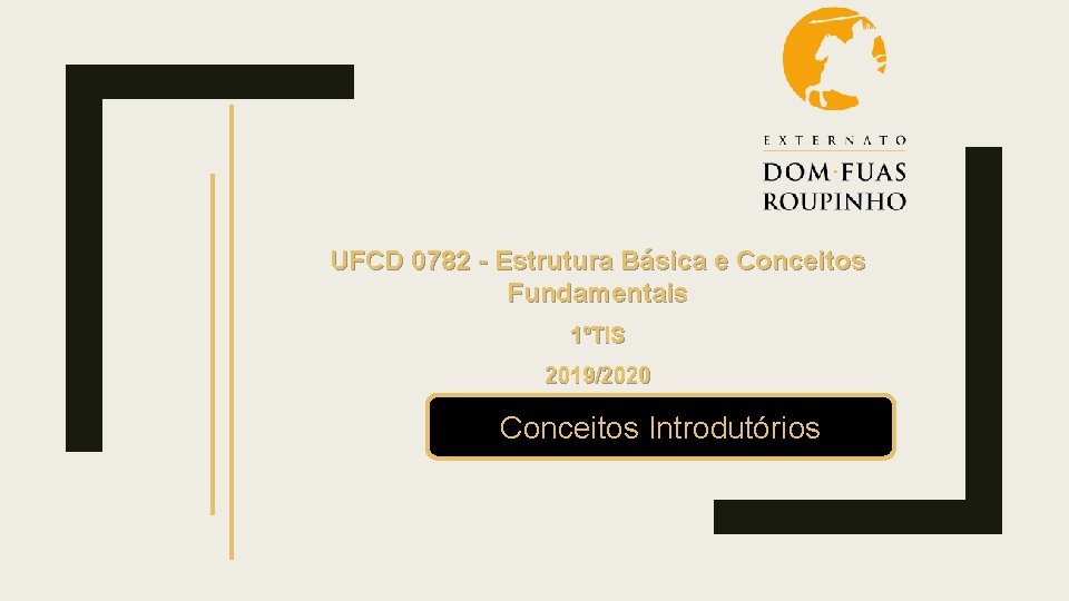 UFCD 0782 - Estrutura Básica e Conceitos Fundamentais 1ºTIS 2019/2020 Conceitos Introdutórios 