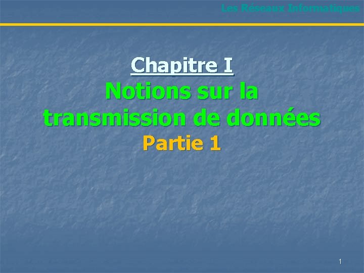 Les Réseaux Informatiques Chapitre I Notions sur la transmission de données Partie 1 1