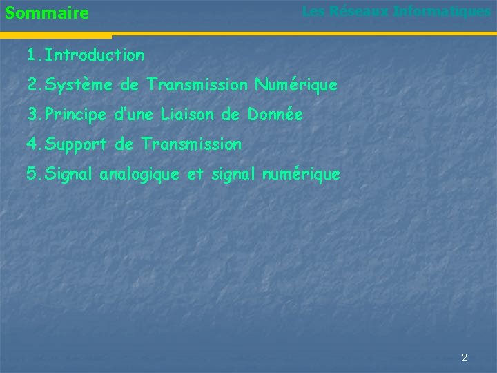 Sommaire Les Réseaux Informatiques 1. Introduction 2. Système de Transmission Numérique 3. Principe d’une