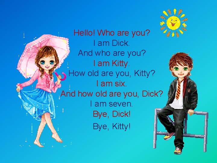 Hello! Who are you? I am Dick. And who are you? I am Kitty.