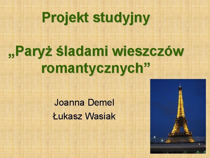 Projekt studyjny „Paryż śladami wieszczów romantycznych” Joanna Demel Łukasz Wasiak 