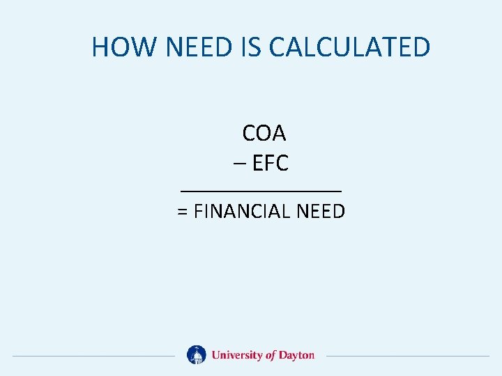 HOW NEED IS CALCULATED COA – EFC _______________ = FINANCIAL NEED 