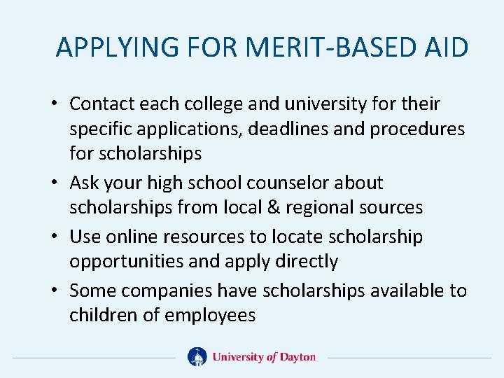 APPLYING FOR MERIT-BASED AID • Contact each college and university for their specific applications,