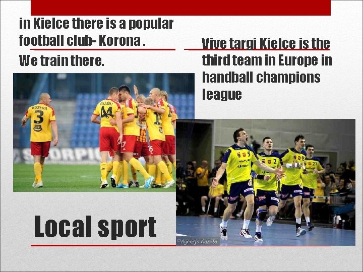 in Kielce there is a popular football club- Korona. We train there. Local sport