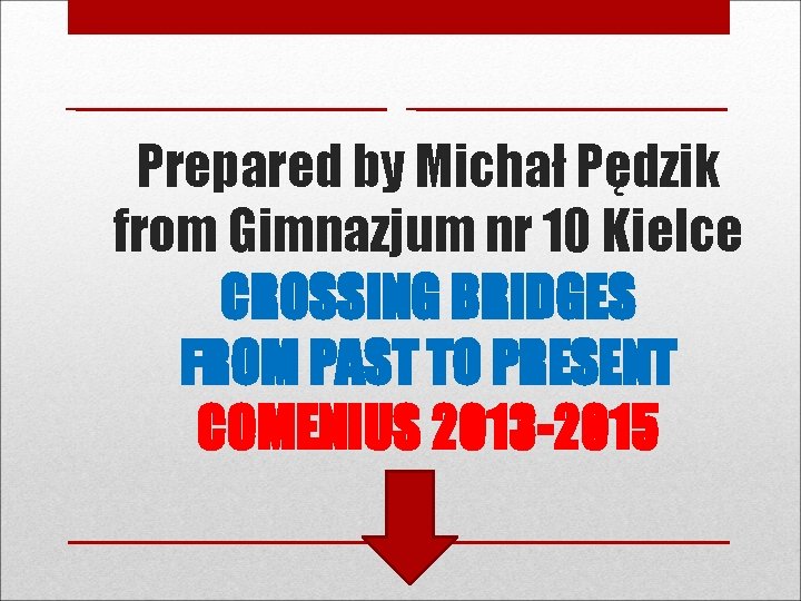 Prepared by Michał Pędzik from Gimnazjum nr 10 Kielce CROSSING BRIDGES FROM PAST TO