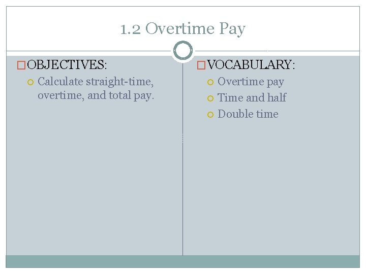 1. 2 Overtime Pay �OBJECTIVES: Calculate straight-time, overtime, and total pay. �VOCABULARY: Overtime pay