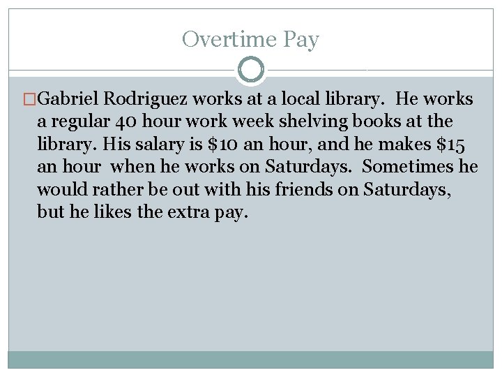 Overtime Pay �Gabriel Rodriguez works at a local library. He works a regular 40