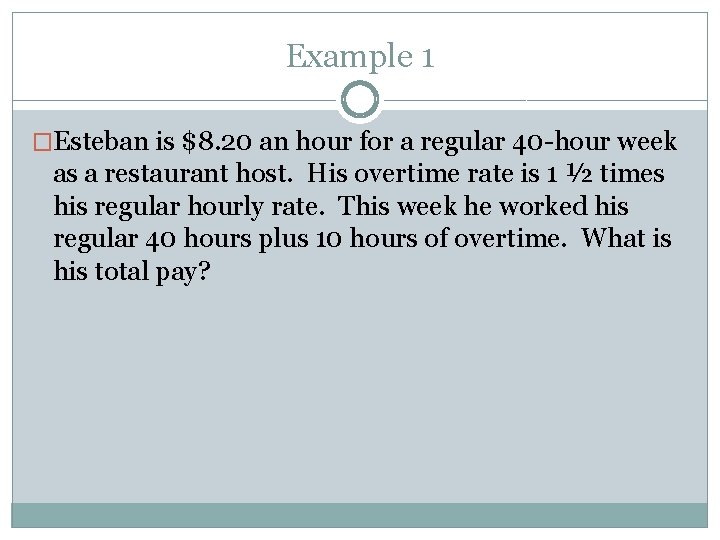 Example 1 �Esteban is $8. 20 an hour for a regular 40 -hour week