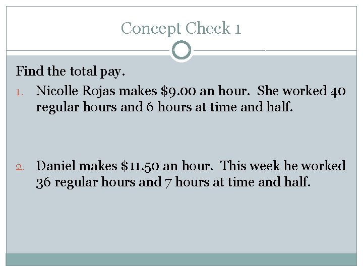 Concept Check 1 Find the total pay. 1. Nicolle Rojas makes $9. 00 an